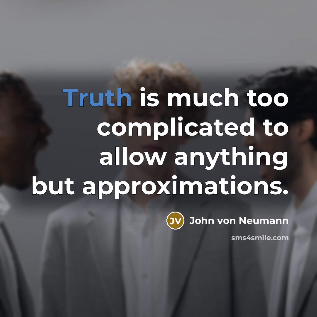 “Truth is much too complicated to allow anything but approximations.…” quote by John von Neumann