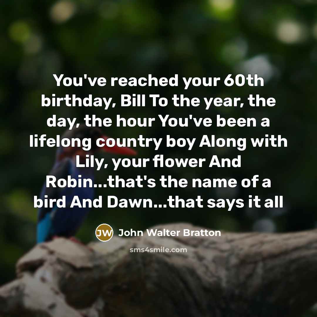 “You've reached your 60th birthday, Bill To the year, the…” quote by John Walter Bratton