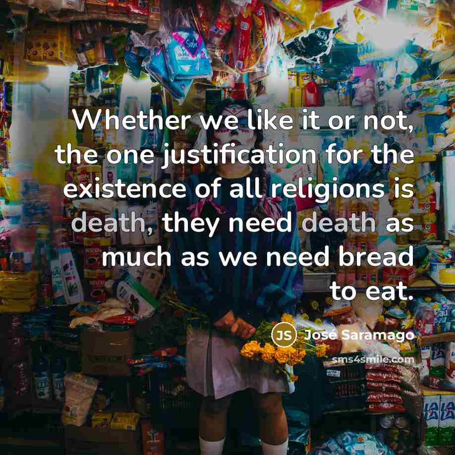 “Whether we like it or not, the one justification for…” quote by Jose Saramago