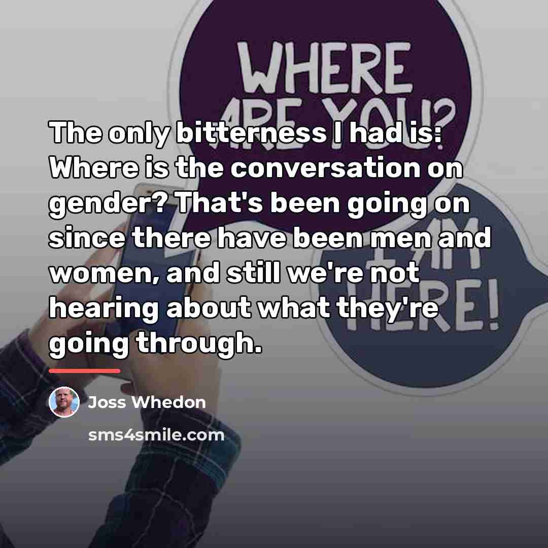 “The only bitterness I had is: Where is the conversation…” quote by Joss Whedon