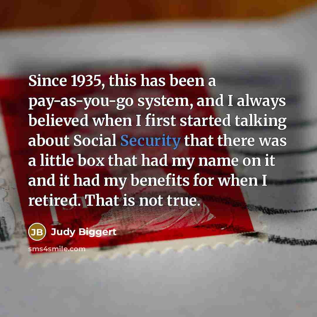 “Since 1935, this has been a pay-as-you-go system, and I…” quote by Judy Biggert