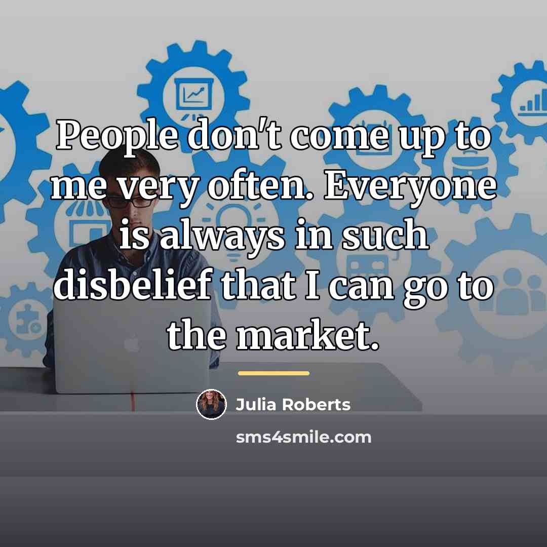 “People don't come up to me very often. Everyone is…” quote by Julia Roberts
