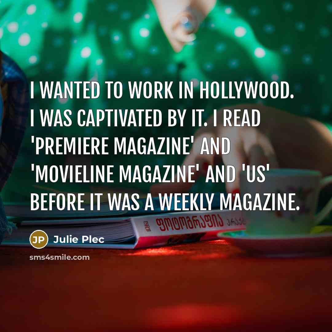 “I wanted to work in Hollywood. I was captivated by…” quote by Julie Plec