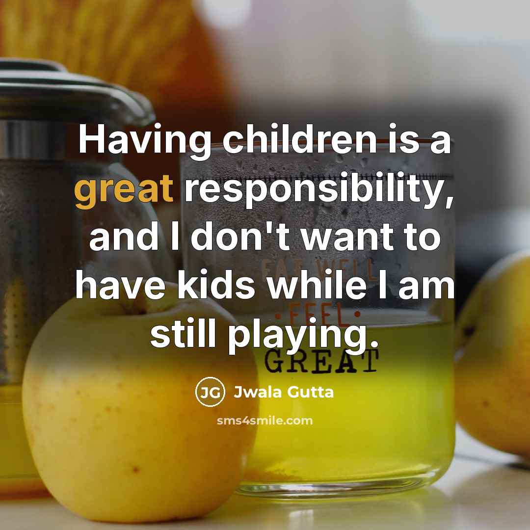 “Having children is a great responsibility, and I don't want…” quote by Jwala Gutta