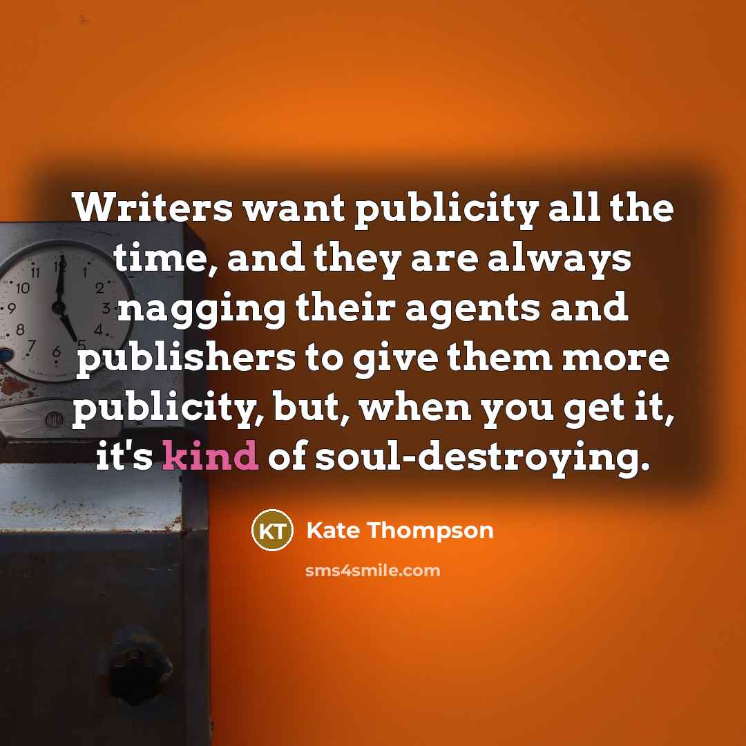 “Writers want publicity all the time, and they are always…” quote by Kate Thompson