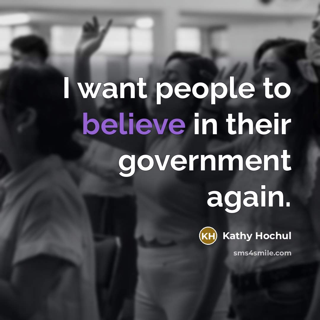 “I want people to believe in their government again.…” quote by Kathy Hochul
