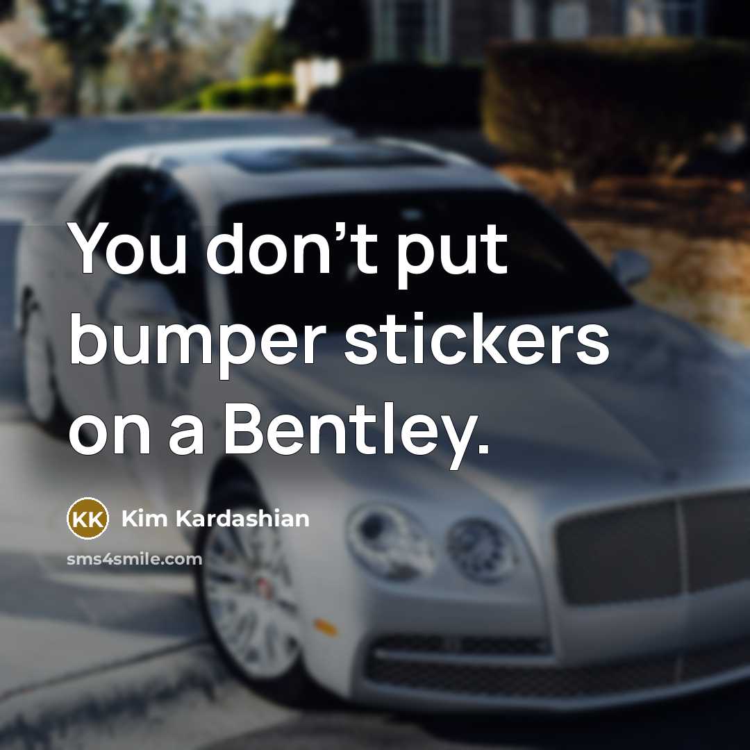 “You don't put bumper stickers on a Bentley.…” quote by Kim Kardashian