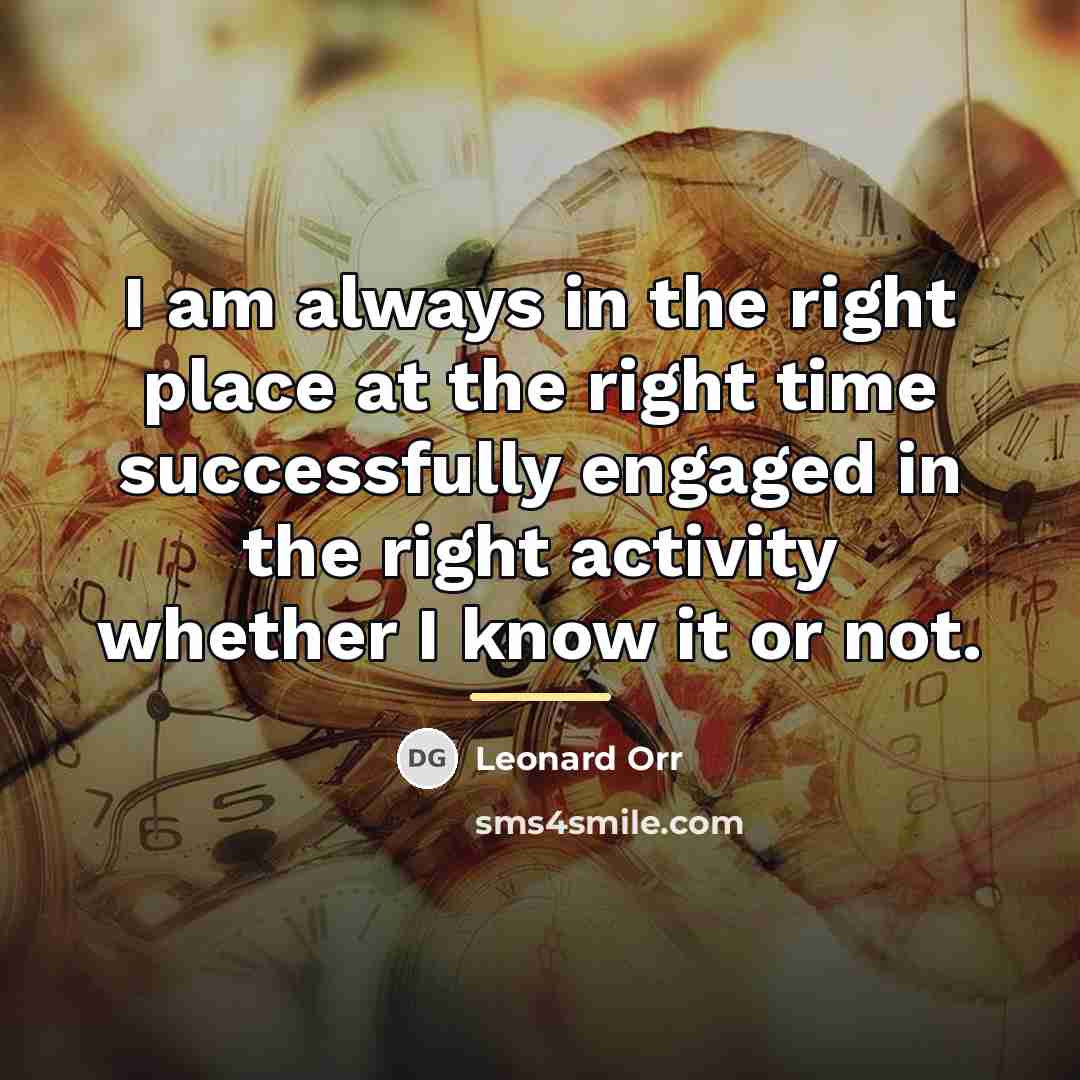 “I am always in the right place at the right…” quote by Leonard Orr