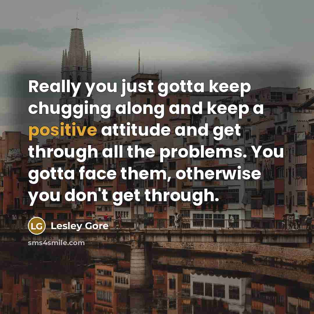 “Really you just gotta keep chugging along and keep a…” quote by Lesley Gore