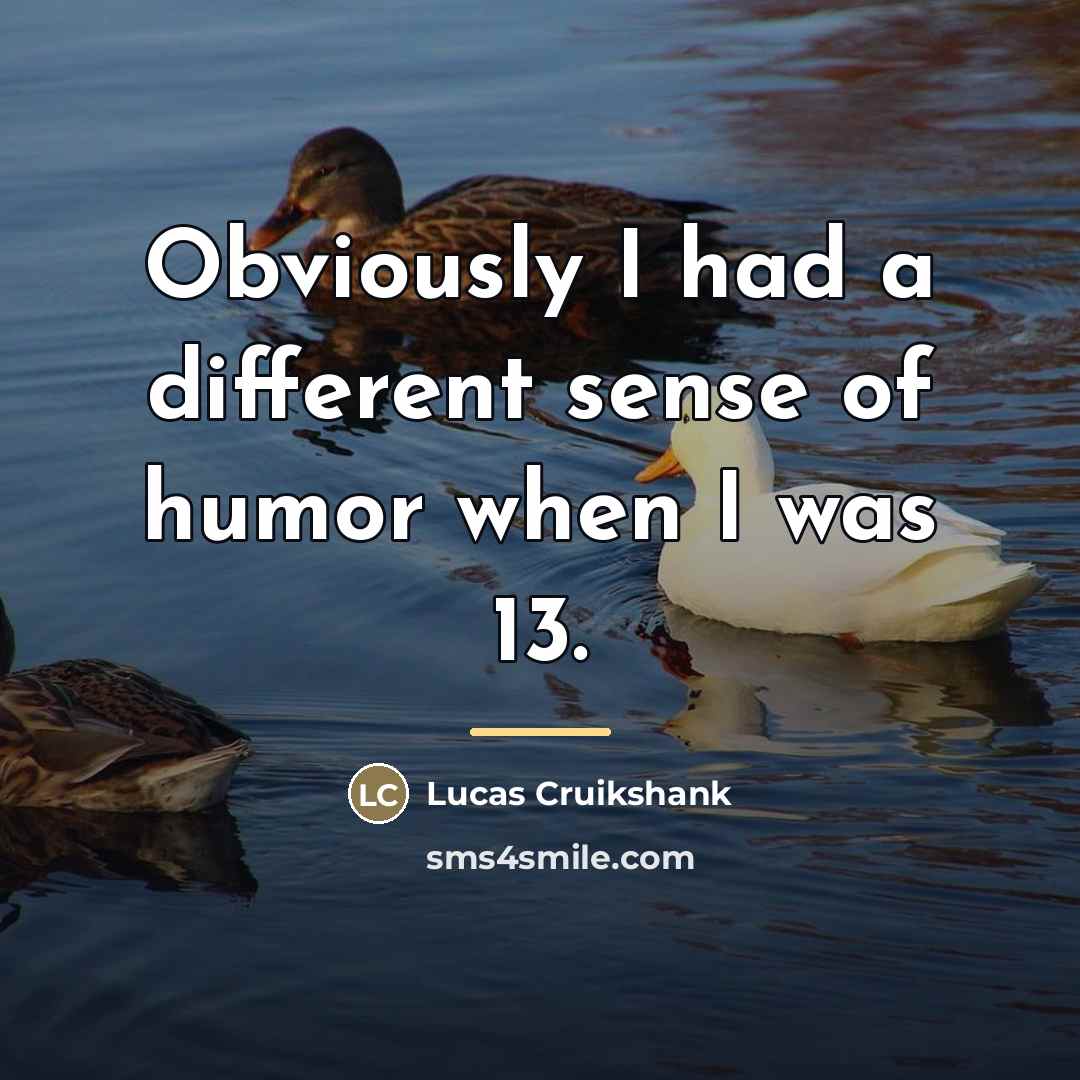 “Obviously I had a different sense of humor when I…” quote by Lucas Cruikshank