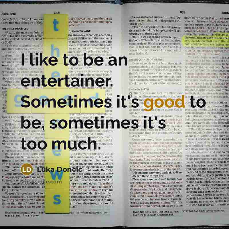 “I like to be an entertainer. Sometimes it's good to…” quote by Luka Doncic