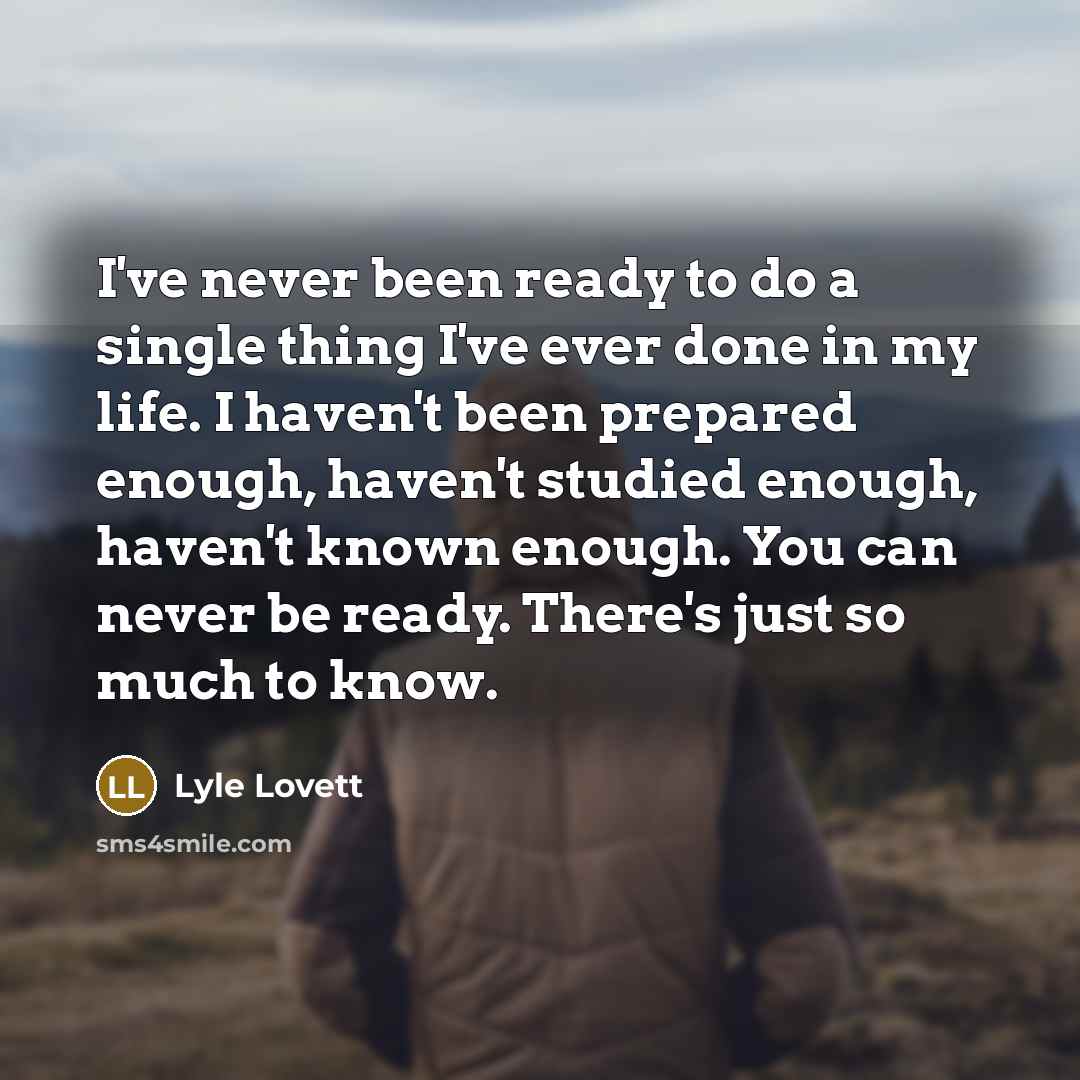 “I've never been ready to do a single thing I've…” quote by Lyle Lovett