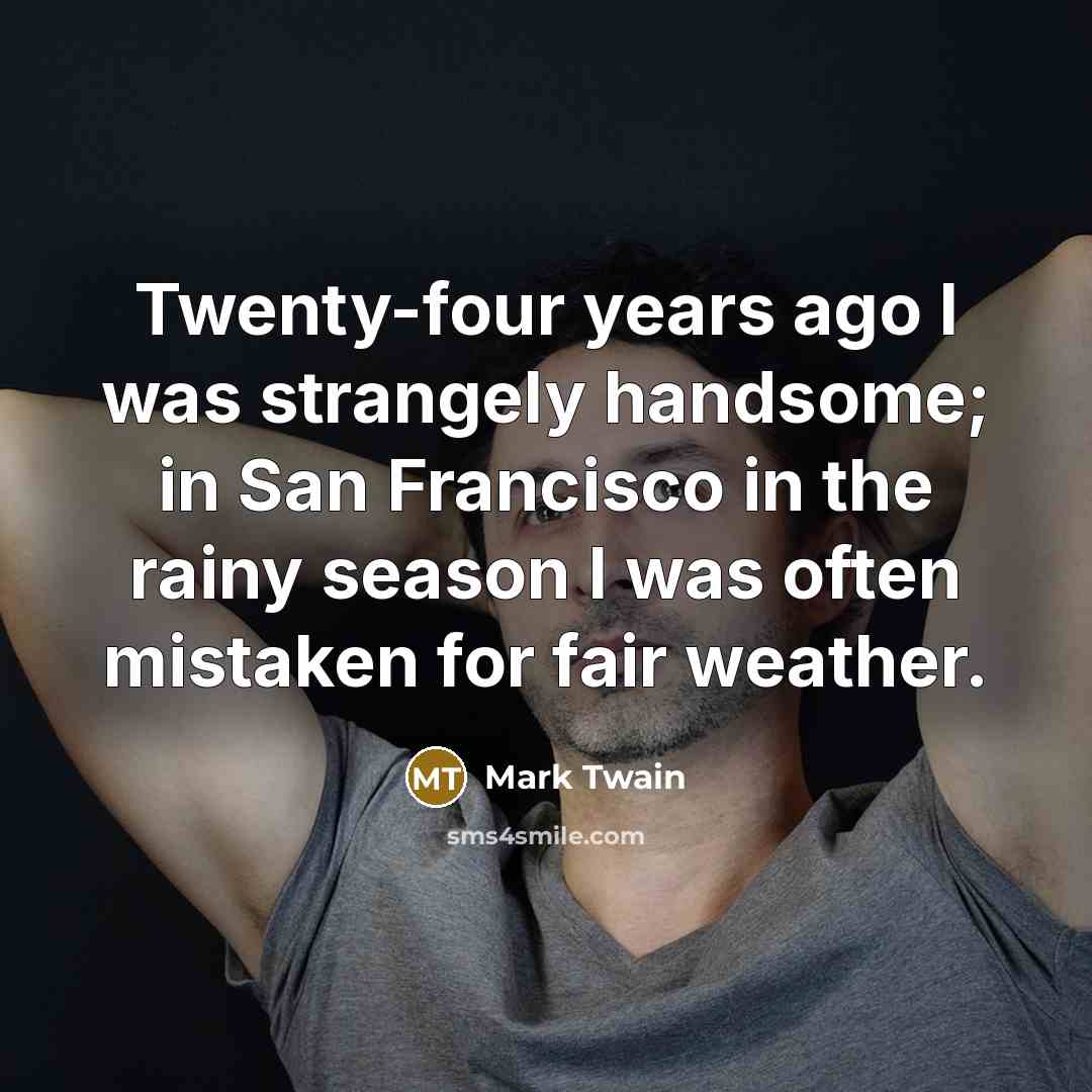 “Twenty-four years ago I was strangely handsome; in San Francisco…” quote by Mark Twain