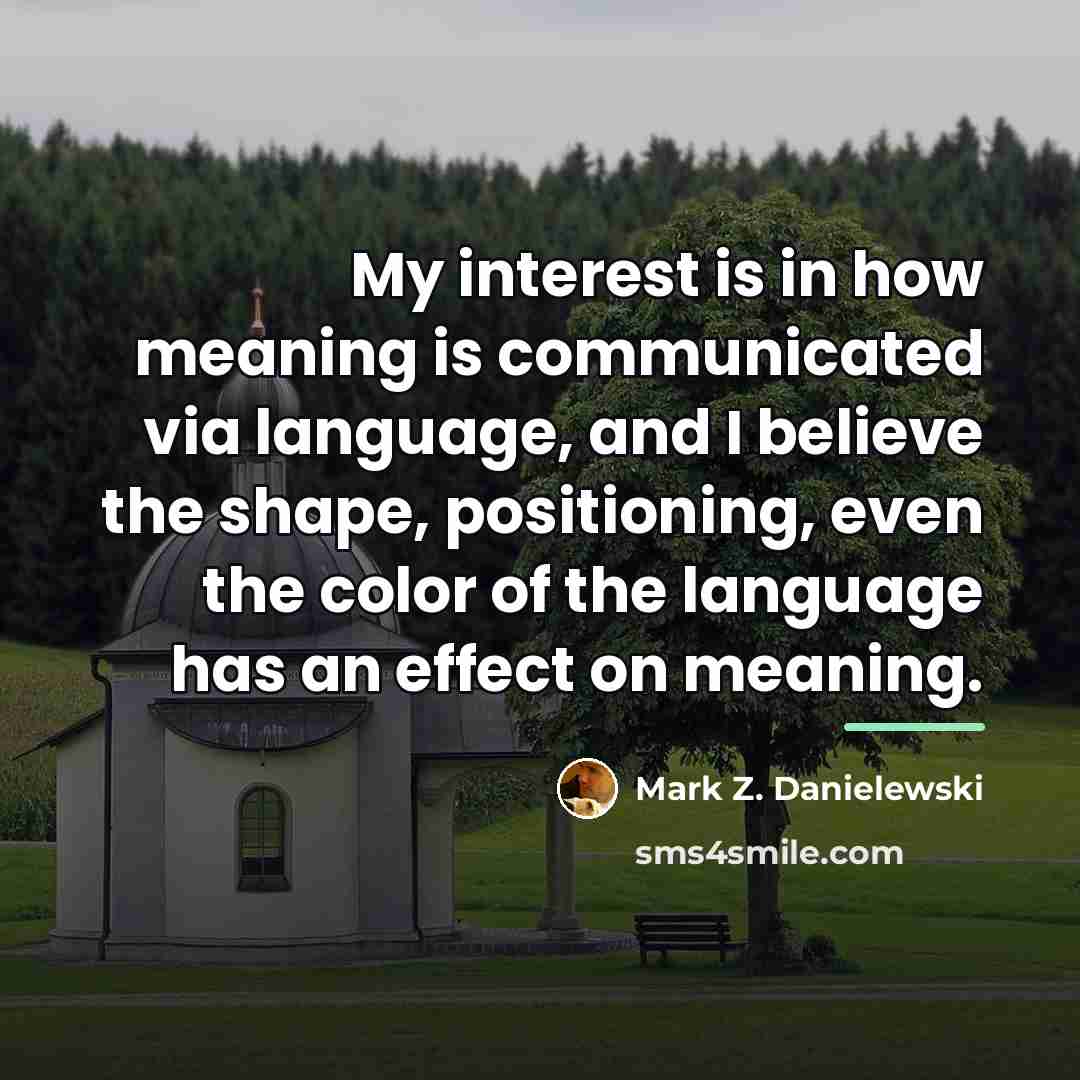 “My interest is in how meaning is communicated via language,…” quote by Mark Z. Danielewski