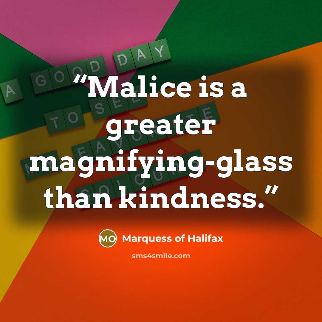 “Malice is a greater magnifying-glass than kindness.” quote by Marquess of Halifax