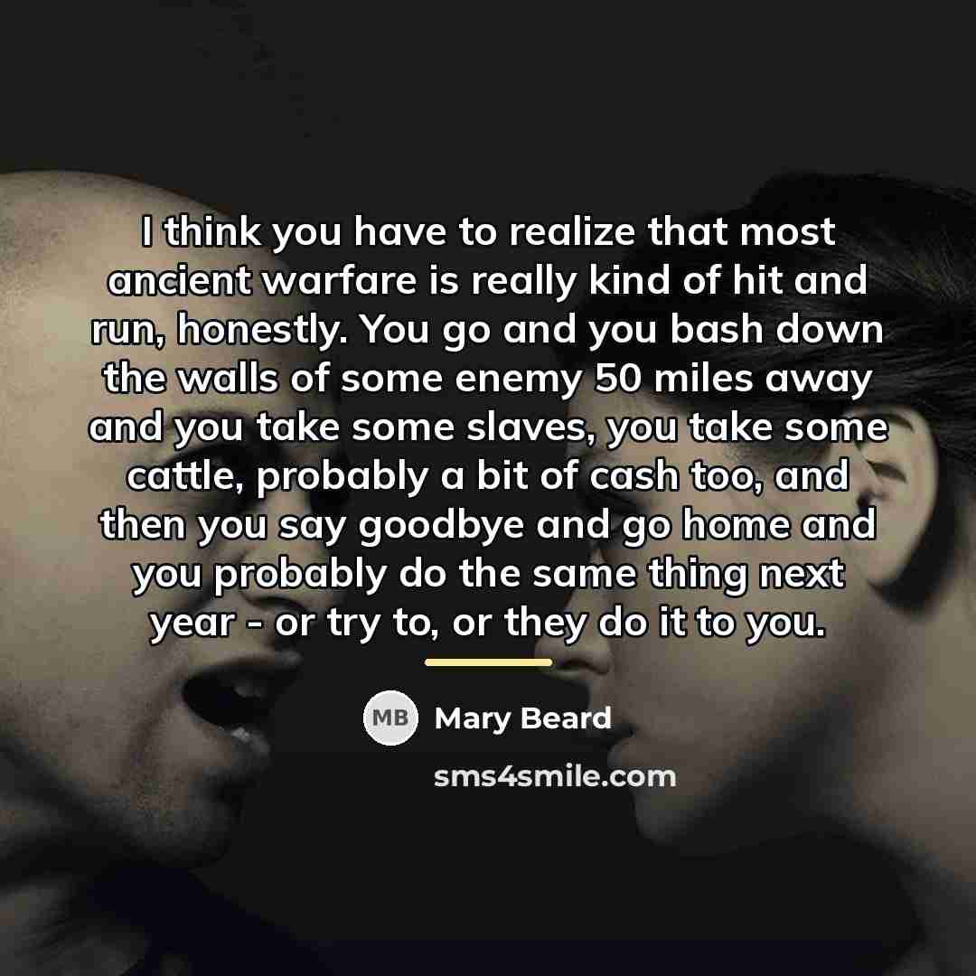 “I think you have to realize that most ancient warfare…” quote by Mary Beard