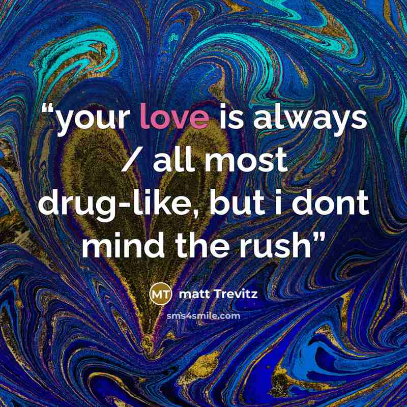 “your love is always / all most drug-like, but i dont mind the rush” quote by matt Trevitz