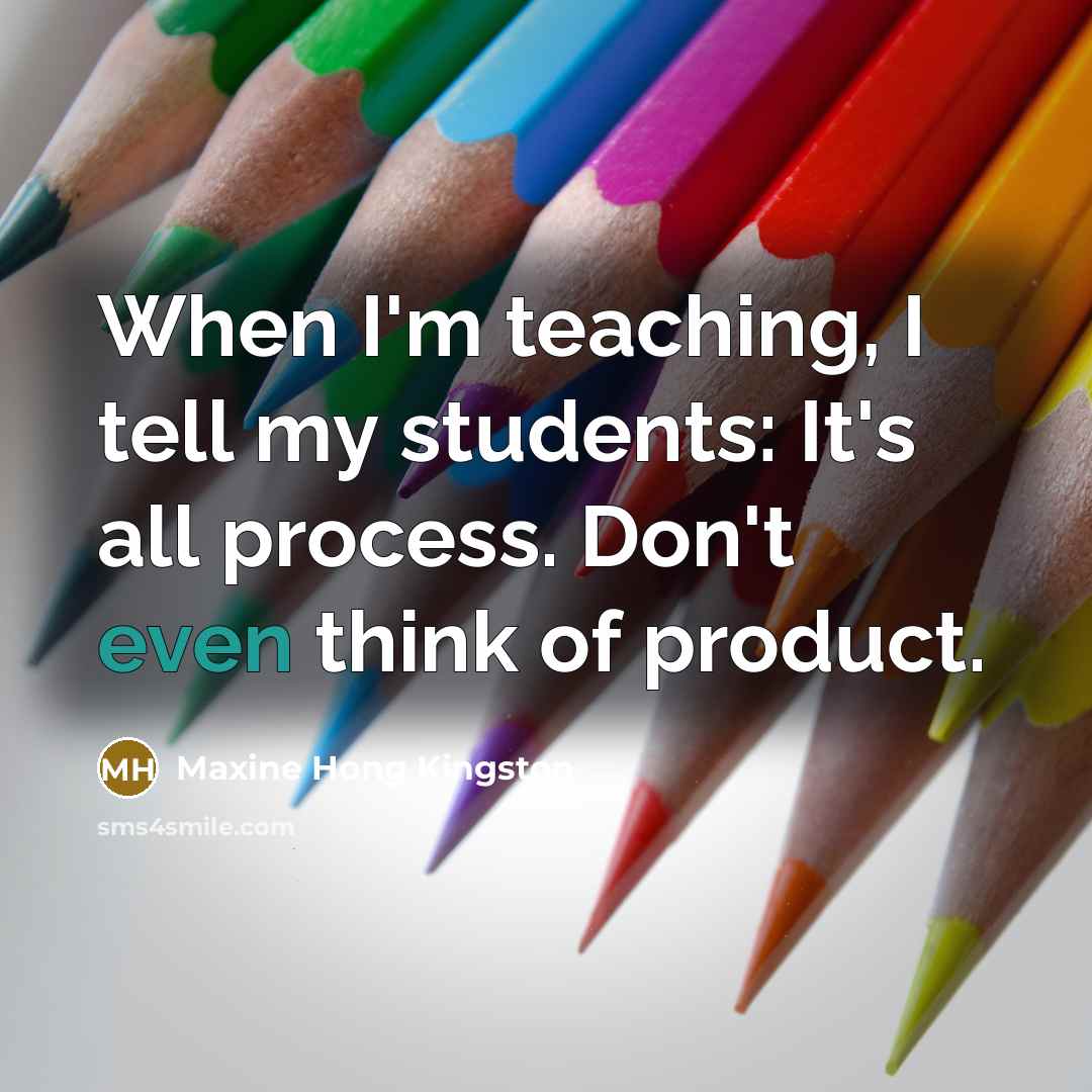 “When I'm teaching, I tell my students: It's all process.…” quote by Maxine Hong Kingston