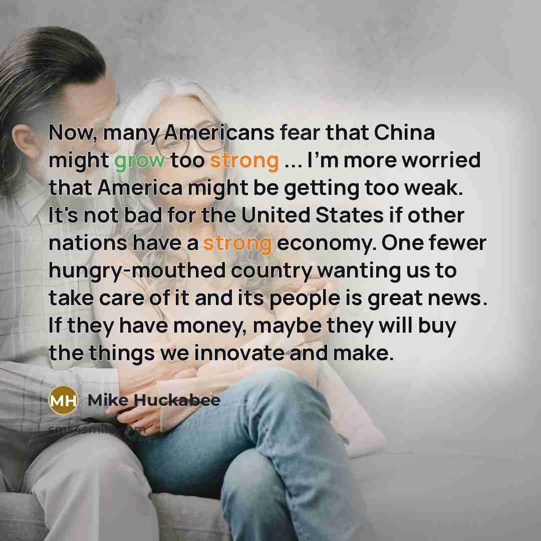 “Now, many Americans fear that China might grow too strong…” quote by Mike Huckabee