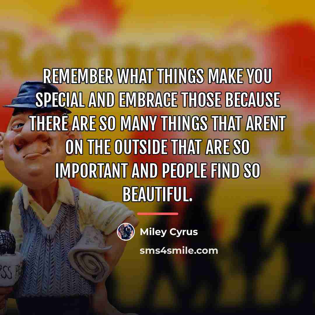 “Remember what things make you special and embrace those because…” quote by Miley Cyrus