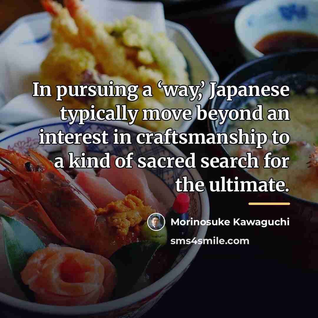 “In pursuing a ‘way,’ Japanese typically move beyond an interest…” quote by Morinosuke Kawaguchi