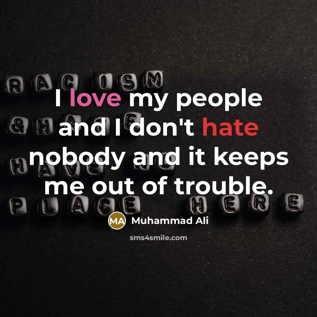 “I love my people and I don't hate nobody and…” quote by Muhammad Ali