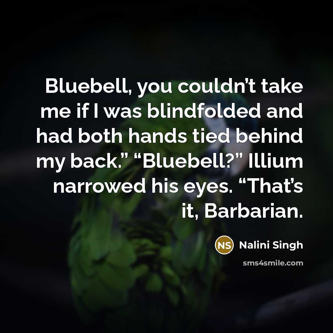 “Bluebell, you couldn’t take me if I was blindfolded and…” quote by Nalini Singh