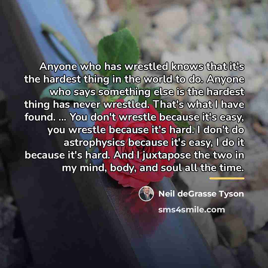 “Anyone who has wrestled knows that it's the hardest thing…” quote by Neil deGrasse Tyson