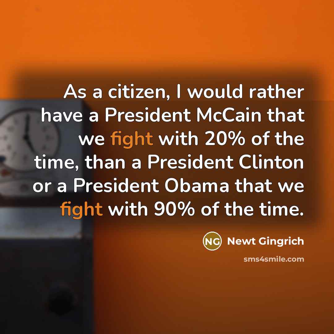 “As a citizen, I would rather have a President McCain…” quote by Newt Gingrich