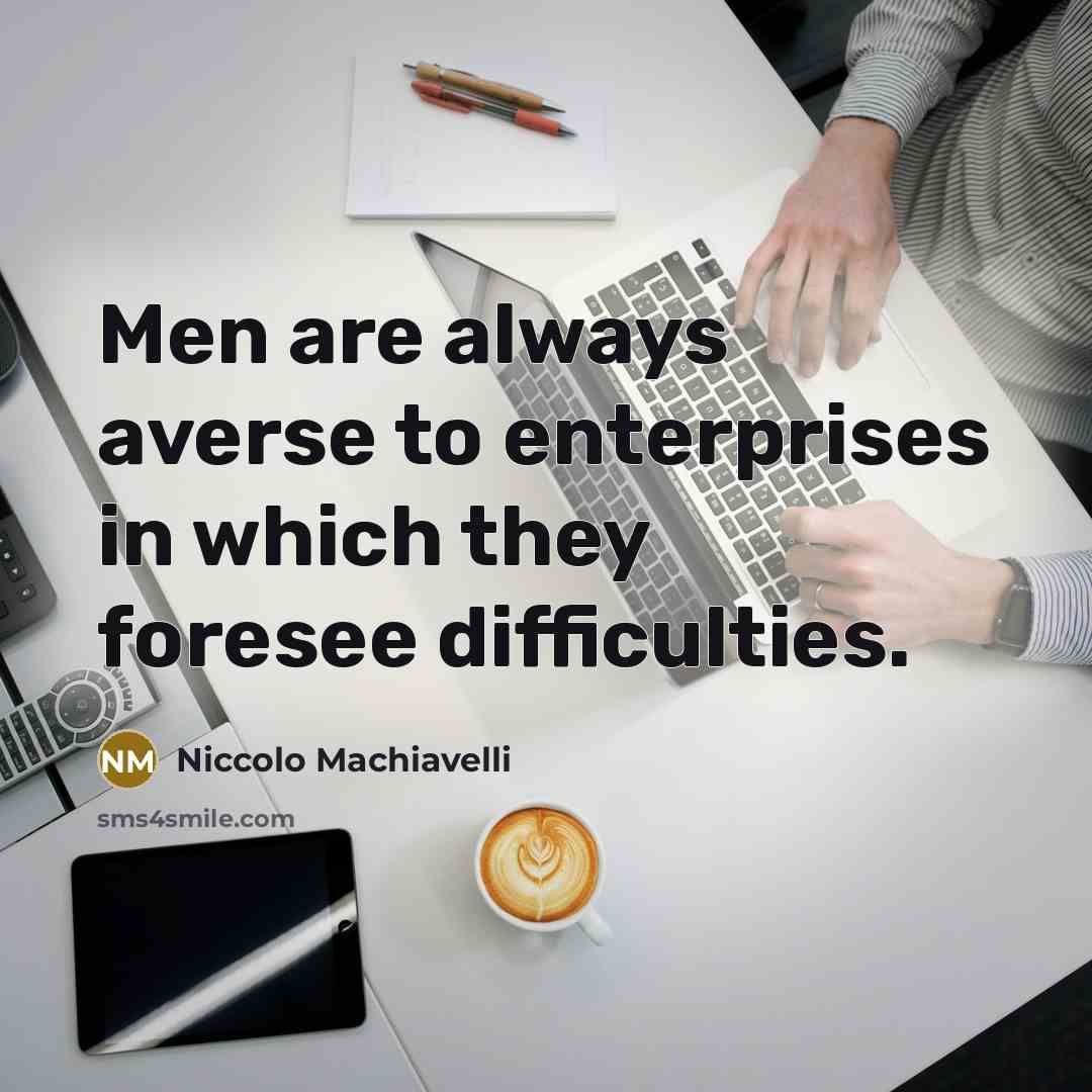 “Men are always averse to enterprises in which they foresee…” quote by Niccolo Machiavelli