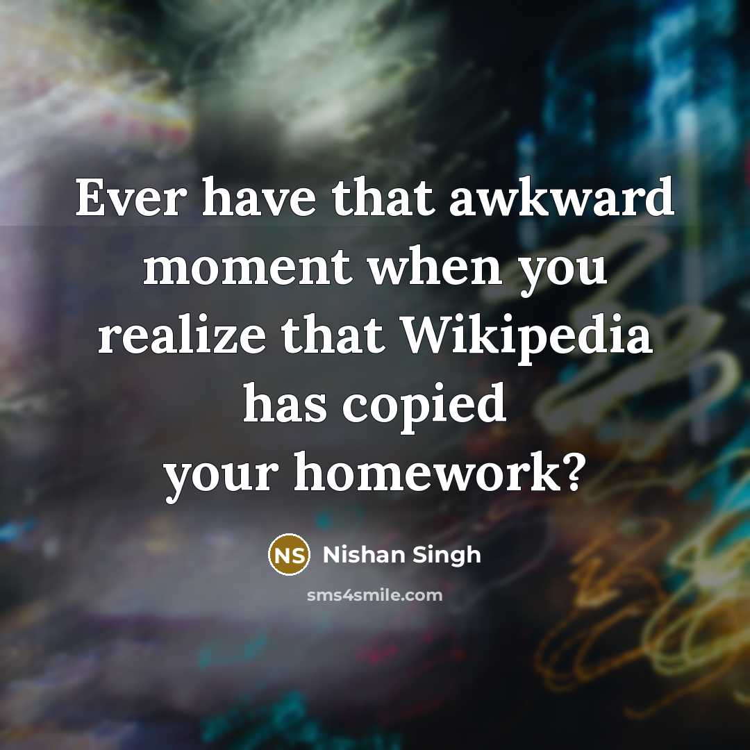 “Ever have that awkward moment when you realize that Wikipedia…” quote by Nishan Singh