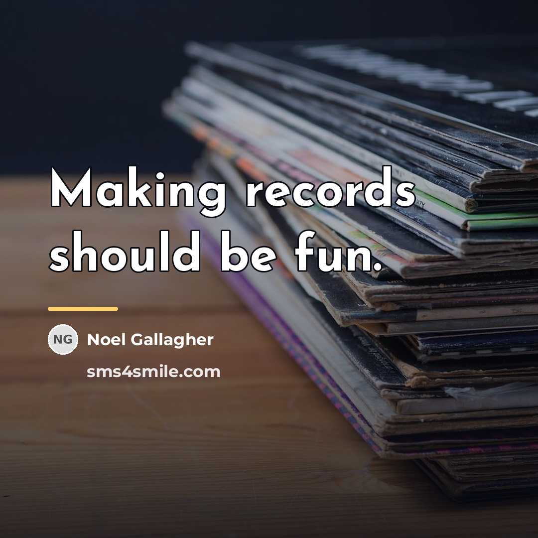 “Making records should be fun.…” quote by Noel Gallagher