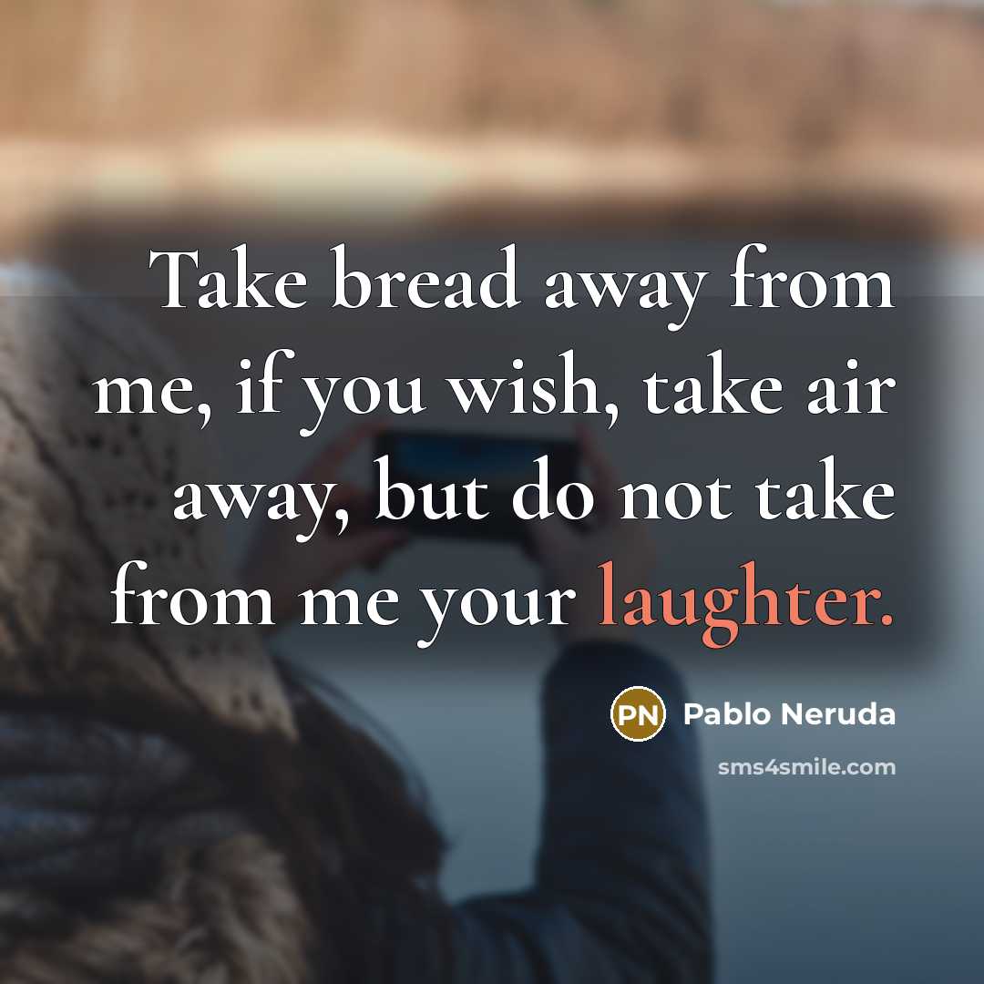 “Take bread away from me, if you wish, take air…” quote by Pablo Neruda