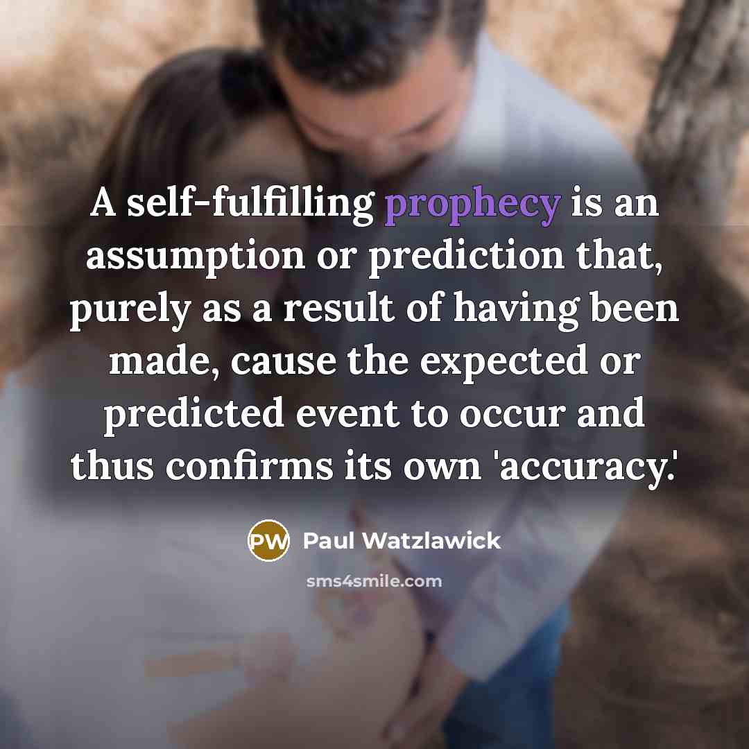 “A self-fulfilling prophecy is an assumption or prediction that, purely…” quote by Paul Watzlawick