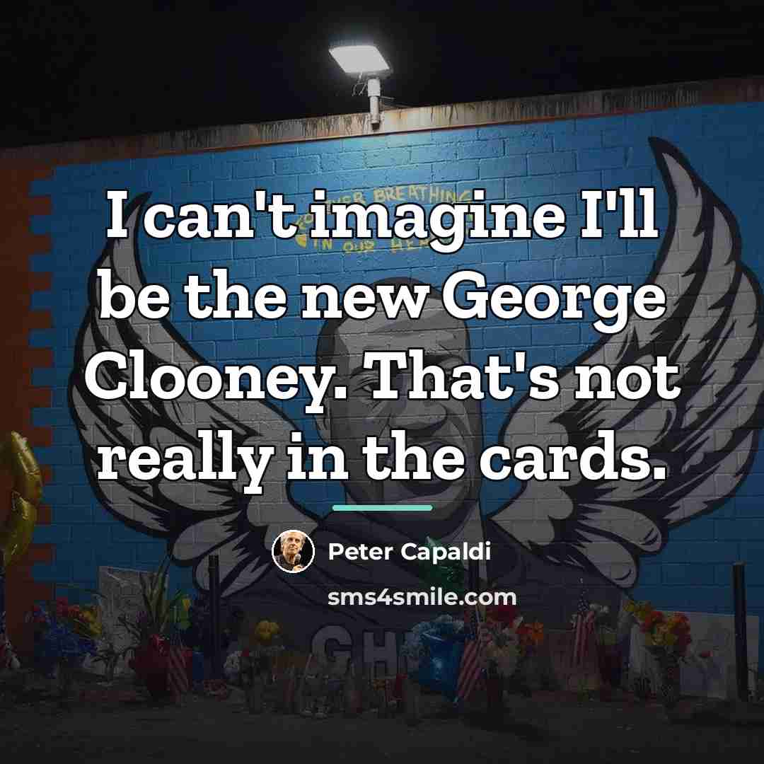 “I can't imagine I'll be the new George Clooney. That's…” quote by Peter Capaldi
