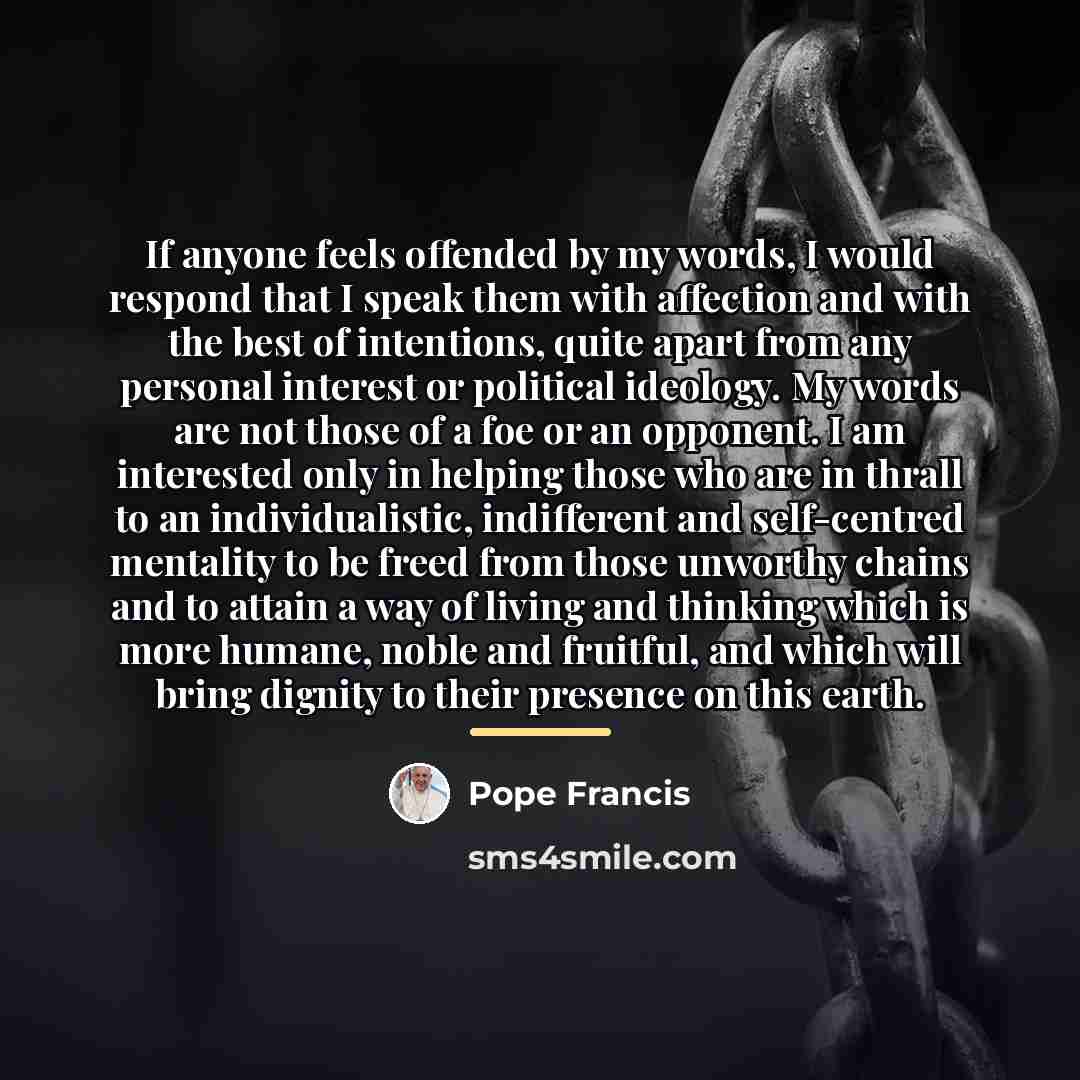 “If anyone feels offended by my words, I would respond…” quote by Pope Francis