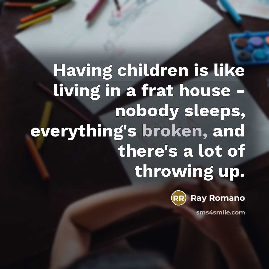 “Having children is like living in a frat house -…” quote by Ray Romano