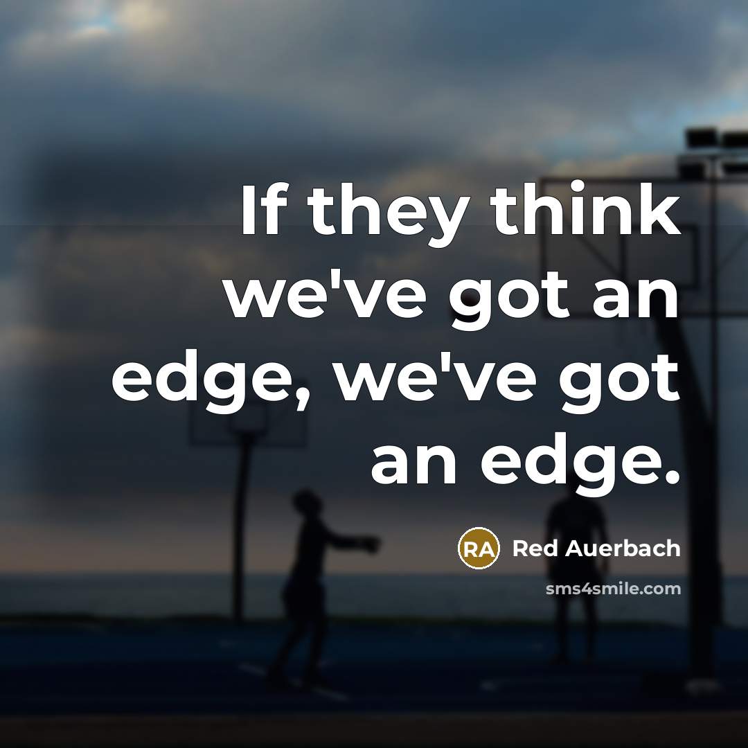 “If they think we've got an edge, we've got an…” quote by Red Auerbach