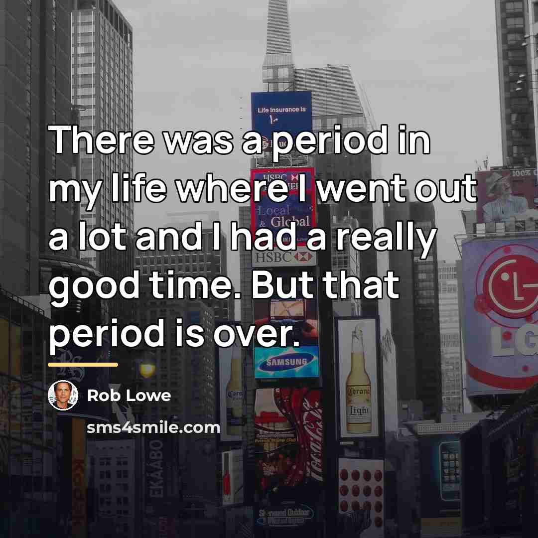 “There was a period in my life where I went…” quote by Rob Lowe