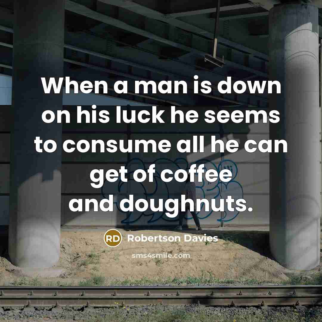 “When a man is down on his luck he seems…” quote by Robertson Davies