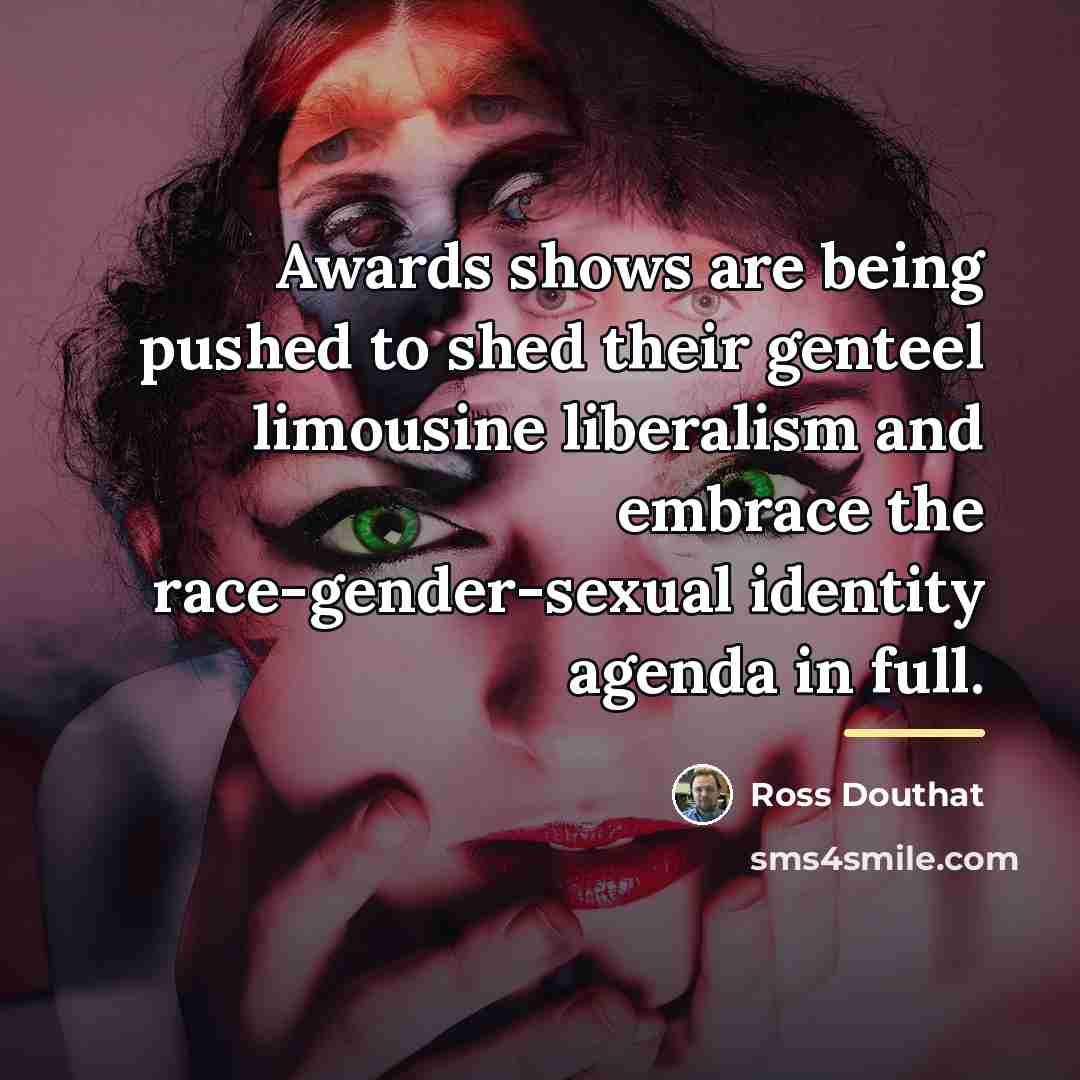 “Awards shows are being pushed to shed their genteel limousine…” quote by Ross Douthat
