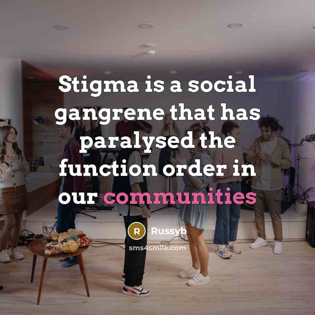 “Stigma is a social gangrene that has paralysed the function order in our communities” quote by Russyb
