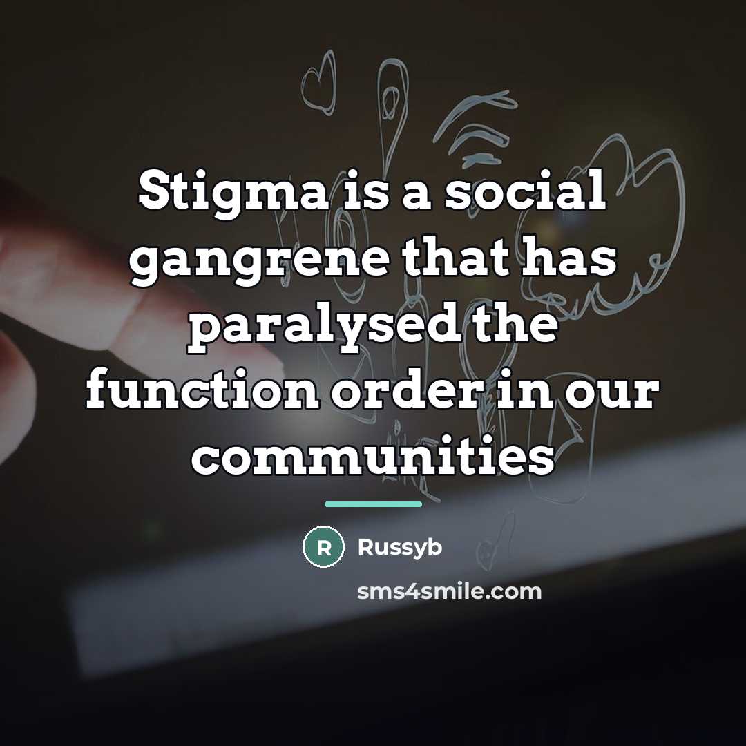 “Stigma is a social gangrene that has paralysed the function…” quote by Russyb