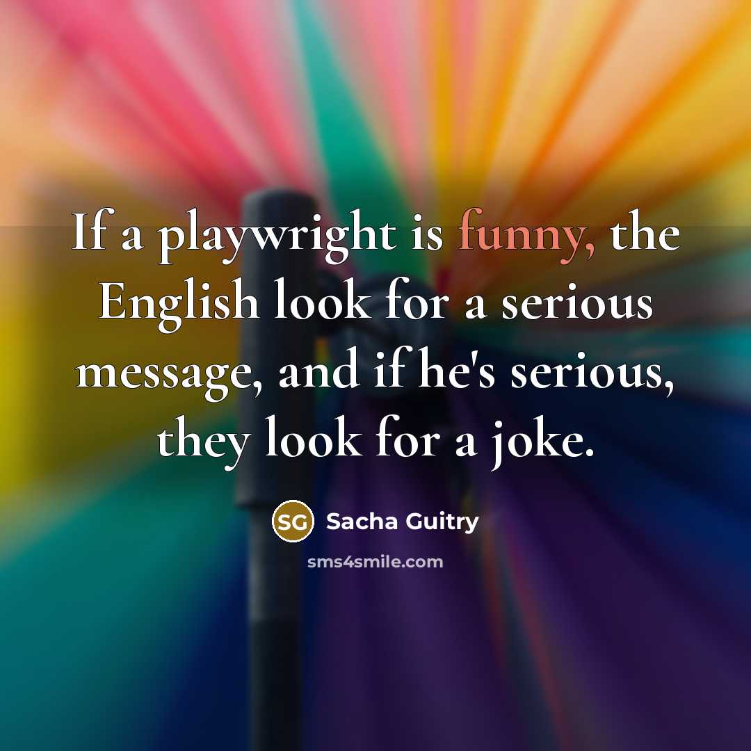 “If a playwright is funny, the English look for a…” quote by Sacha Guitry