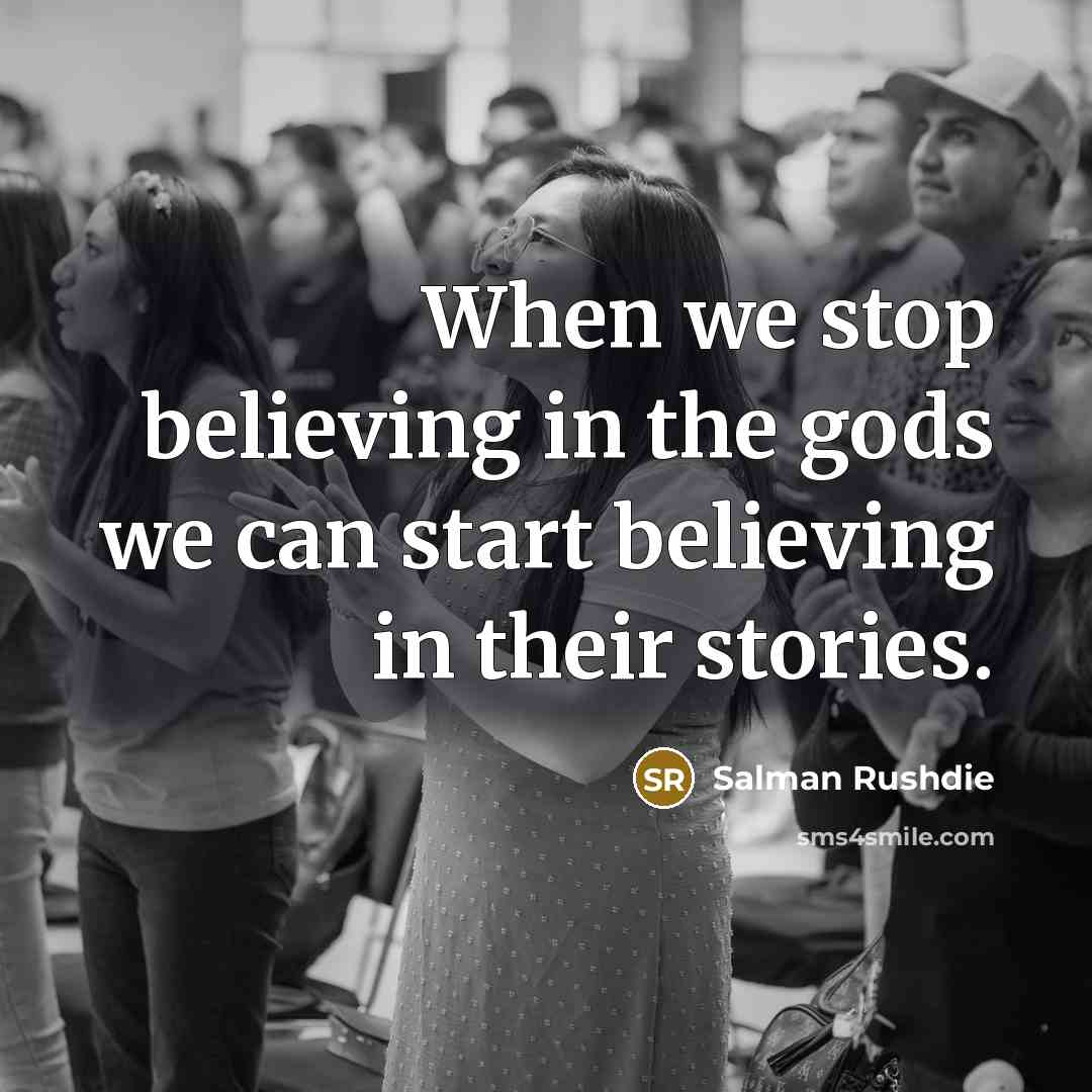 “When we stop believing in the gods we can start…” quote by Salman Rushdie