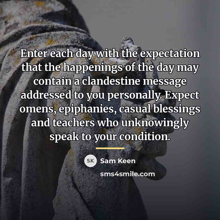“Enter each day with the expectation that the happenings of…” quote by Sam Keen
