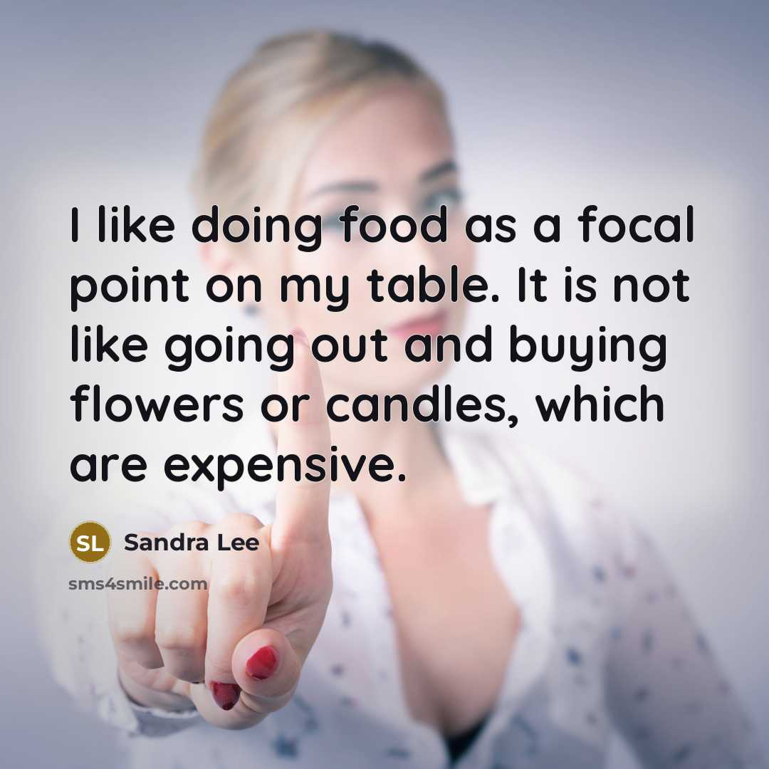 “I like doing food as a focal point on my…” quote by Sandra Lee