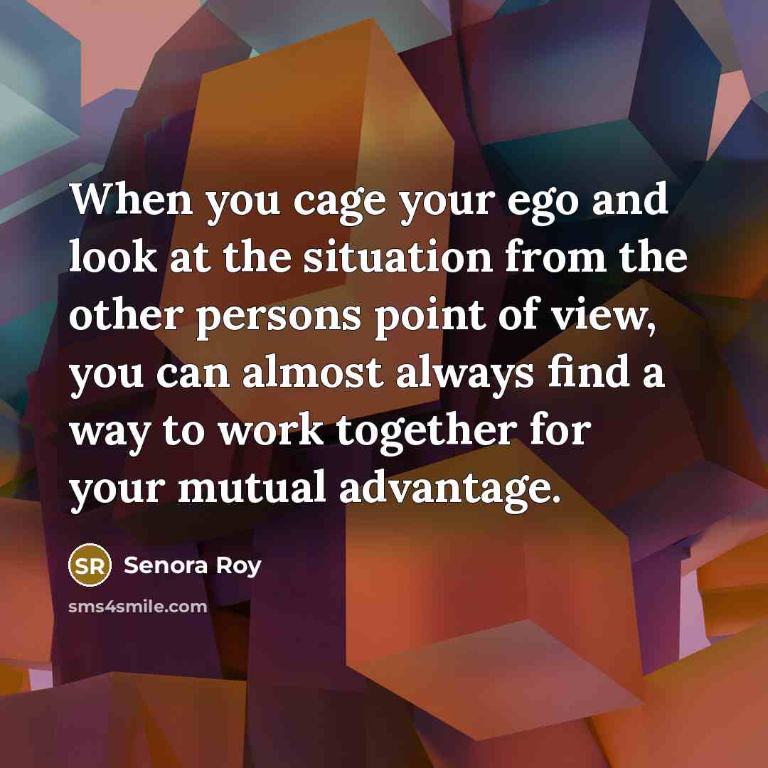 “When you cage your ego and look at the situation…” quote by Senora Roy