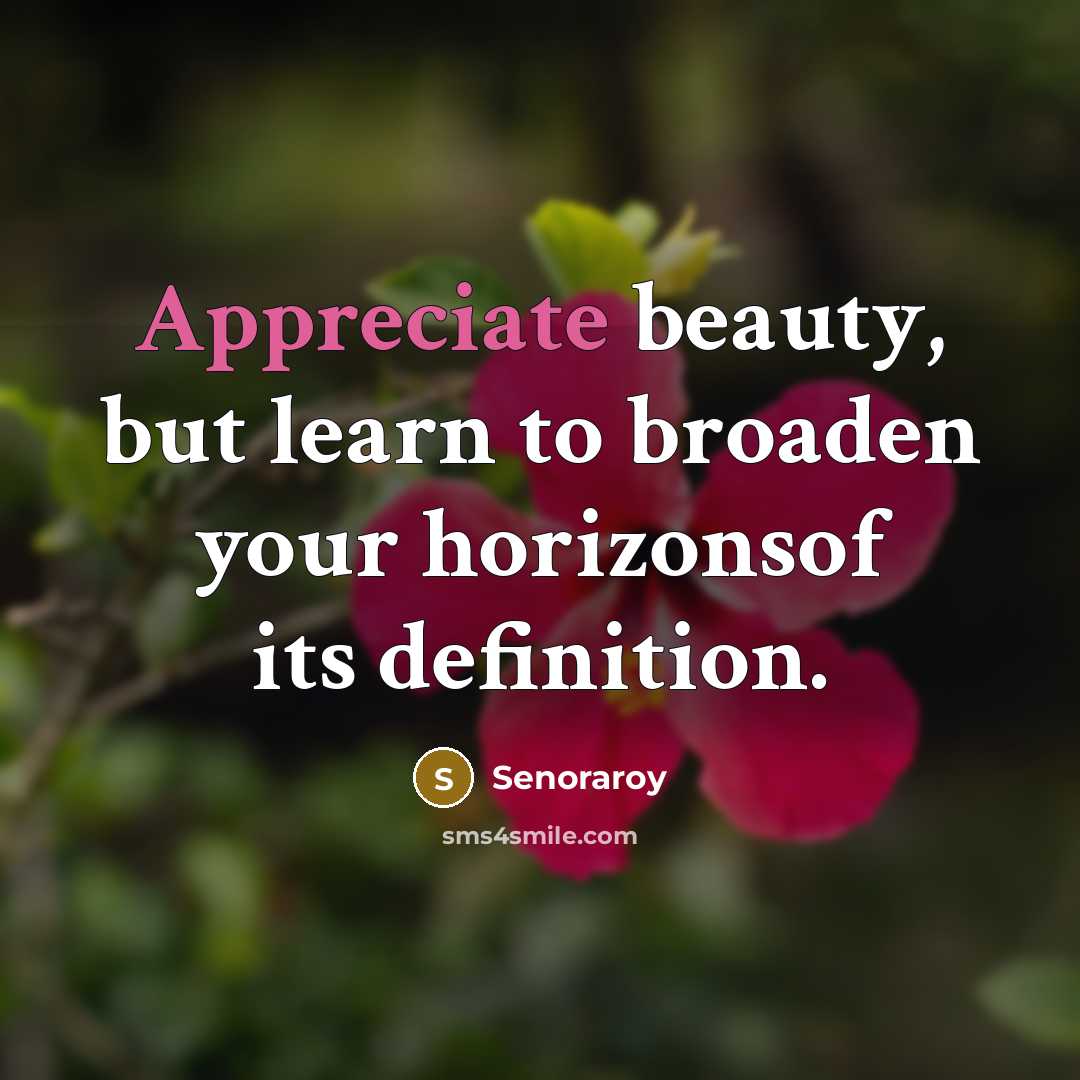 “Appreciate beauty, but learn to broaden your horizonsof its definition.…” quote by Senoraroy