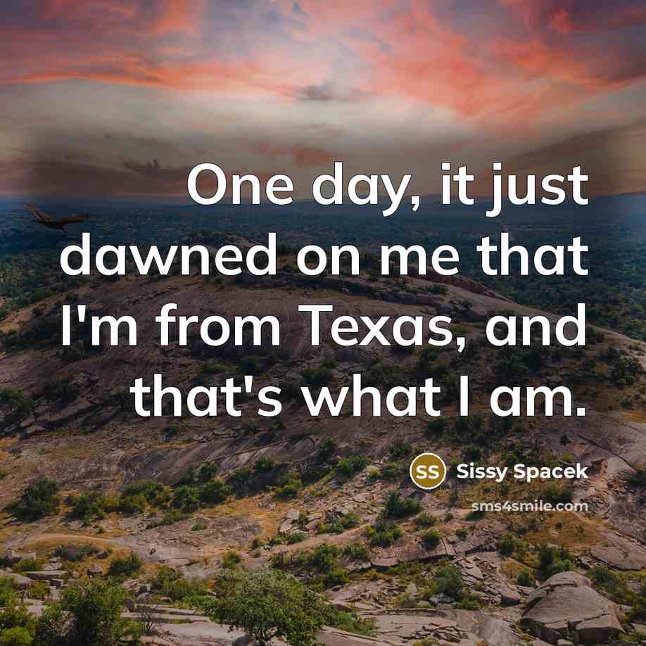 “One day, it just dawned on me that I'm from…” quote by Sissy Spacek